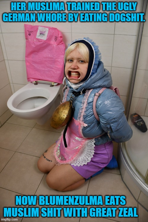 HER MUSLIMA TRAINED THE UGLY GERMAN WHORE BY EATING DOGSHIT. NOW BLUMENZULMA EATS MUSLIM SHIT WITH GREAT ZEAL | image tagged in german ugly whore blumenzulma | made w/ Imgflip meme maker