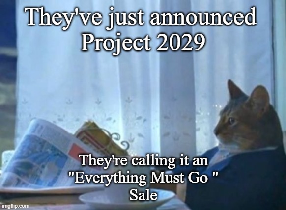 I Should Buy A Boat Cat | They've just announced 
Project 2029; They're calling it an
"Everything Must Go "
Sale | image tagged in memes,i should buy a boat cat | made w/ Imgflip meme maker