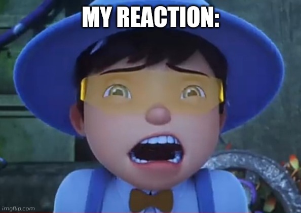 MY REACTION: | image tagged in shocked boboiboy solar | made w/ Imgflip meme maker