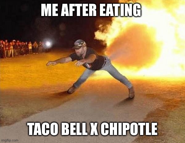 fire fart | ME AFTER EATING; TACO BELL X CHIPOTLE | image tagged in fire fart | made w/ Imgflip meme maker