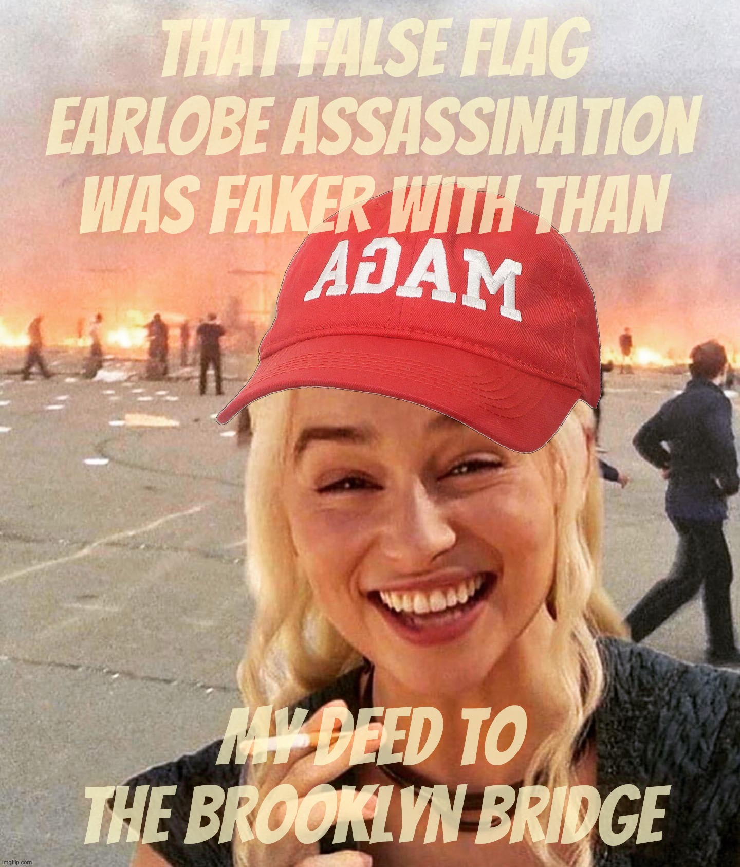 When an assassination attempt makes the Moon Landing look George Lucas grade | That false flag earlobe assassination was faker with than; My deed to the Brooklyn bridge | image tagged in disaster smoker girl maga edition,trump almost assassination,the earlobe assassin,false flag,faker than the moon landing | made w/ Imgflip meme maker