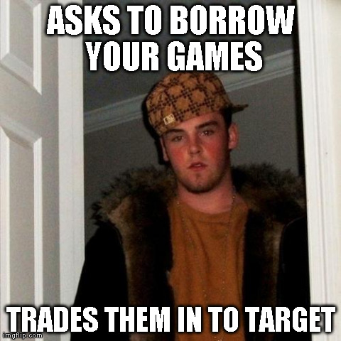 Scumbag Steve Meme | ASKS TO BORROW YOUR GAMES TRADES THEM IN TO TARGET | image tagged in memes,scumbag steve | made w/ Imgflip meme maker