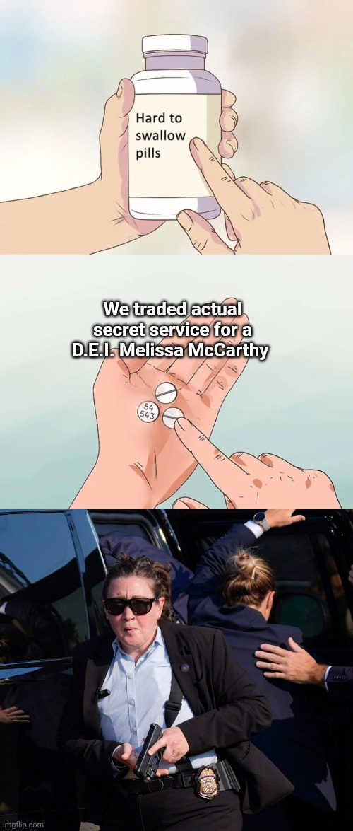 DEI in a nutshell. A 5'3" chonky woman to protect a guy who is 6'1" | We traded actual secret service for a D.E.I. Melissa McCarthy | image tagged in memes,hard to swallow pills | made w/ Imgflip meme maker
