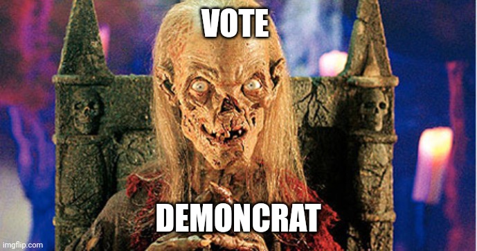 Democrats | VOTE; DEMONCRAT | image tagged in crypt keeper | made w/ Imgflip meme maker