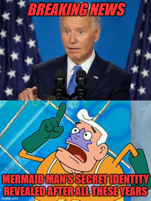 Joe Biden is a hero!!! | BREAKING NEWS; MERMAID MAN'S SECRET IDENTITY REVEALED AFTER ALL THESE YEARS | image tagged in joe biden,funny,political meme | made w/ Imgflip meme maker