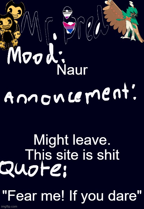 Bred’s announcement temp :3 | Naur; Might leave. This site is shit; "Fear me! If you dare" | image tagged in bred s announcement temp 3 | made w/ Imgflip meme maker