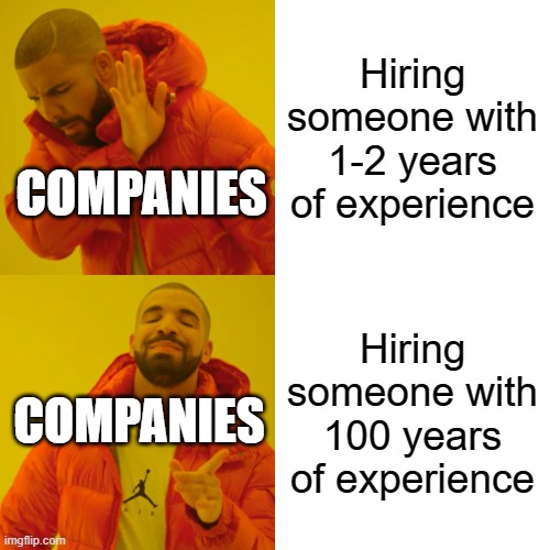 Companies be like.... | Hiring someone with 1-2 years of experience; COMPANIES; Hiring someone with 100 years of experience; COMPANIES | image tagged in memes,drake hotline bling,job interview,experience,jobs,2024 | made w/ Imgflip meme maker