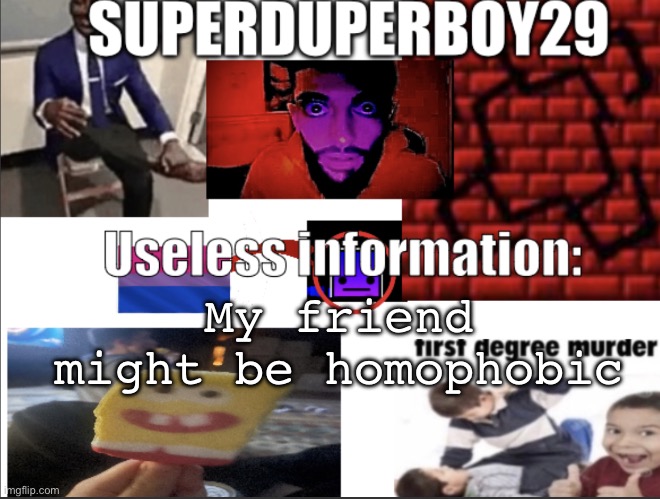 chat what do i do | My friend might be homophobic | image tagged in superduperboy29 announcement temp | made w/ Imgflip meme maker