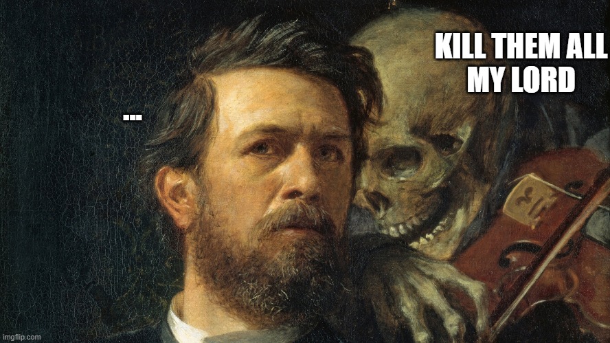 Death Painting | KILL THEM ALL
MY LORD; ... | image tagged in death,painting | made w/ Imgflip meme maker