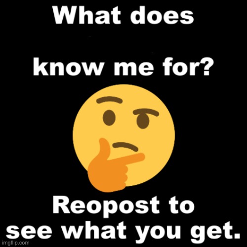 made A temp | image tagged in what does ____ know me for | made w/ Imgflip meme maker