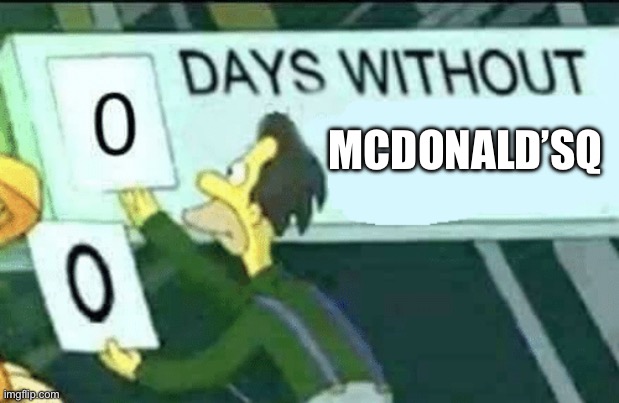 A new record :O | MCDONALD’SQ | image tagged in 0 days without lenny simpsons | made w/ Imgflip meme maker