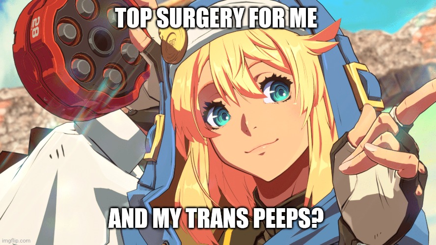 Bridget trans meme | TOP SURGERY FOR ME; AND MY TRANS PEEPS? | image tagged in transgender | made w/ Imgflip meme maker