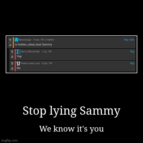 Sammy's a huge liar | Stop lying Sammy | We know it's you | image tagged in funny,demotivationals | made w/ Imgflip demotivational maker