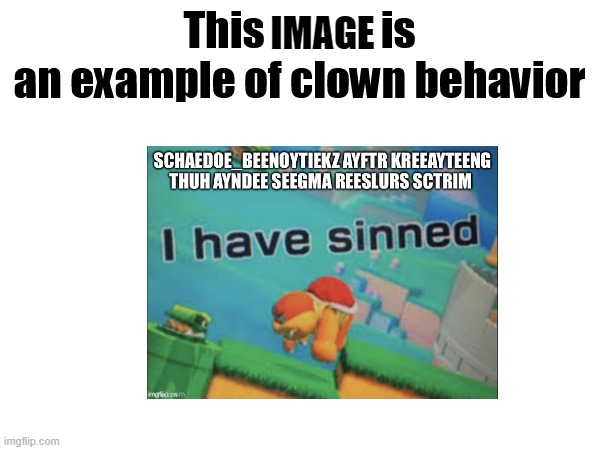 This X is an example of clown behavior | IMAGE | image tagged in this x is an example of clown behavior | made w/ Imgflip meme maker
