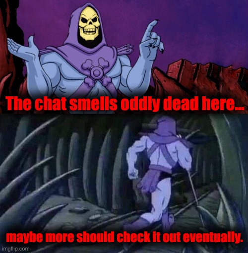 Just some advice, revive the stream here. | The chat smells oddly dead here... maybe more should check it out eventually. | image tagged in he man skeleton advices | made w/ Imgflip meme maker