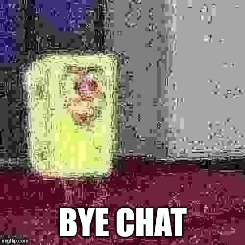 spagbob | BYE CHAT | image tagged in spagbob | made w/ Imgflip meme maker