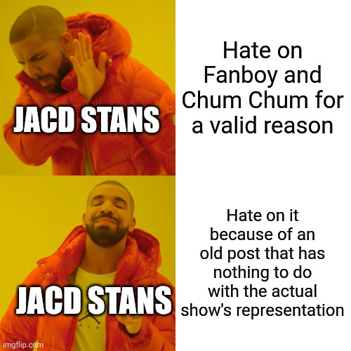 They should just forget about that one post already | Hate on Fanboy and Chum Chum for a valid reason; JACD STANS; Hate on it because of an old post that has nothing to do with the actual show's representation; JACD STANS | image tagged in memes,drake hotline bling | made w/ Imgflip meme maker