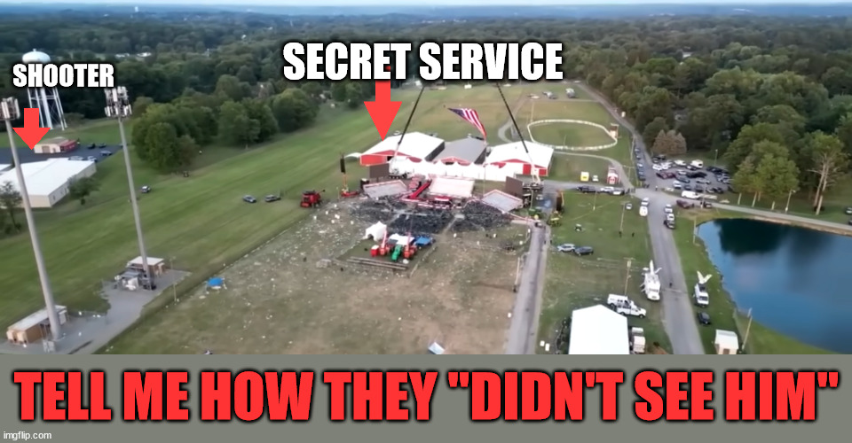 GOVERNMENT CORRUPTION | SECRET SERVICE; SHOOTER; TELL ME HOW THEY "DIDN'T SEE HIM" | image tagged in government lies | made w/ Imgflip meme maker