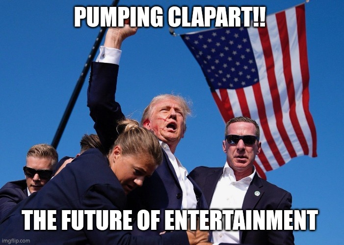 Trump | PUMPING CLAPART!! THE FUTURE OF ENTERTAINMENT | image tagged in donald trump | made w/ Imgflip meme maker