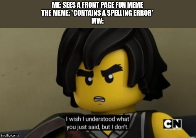 Those damn spelling erorra | ME: SEES A FRONT PAGE FUN MEME
THE MEME: *CONTAINS A SPELLING ERROR*
MW: | image tagged in i wish i can understand what you just said but i don't,ninjago,cole | made w/ Imgflip meme maker