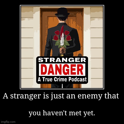 Don't talk to strangers. | A stranger is just an enemy that | you haven't met yet. | image tagged in funny,demotivationals,danger zone,saying,reverse | made w/ Imgflip demotivational maker
