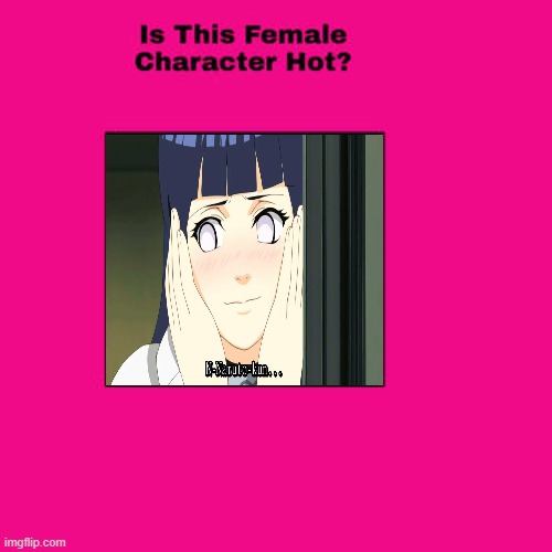 is hinata hot ? | image tagged in is this female character hot,hinata,naruto,anime,naruto shippuden,animeme | made w/ Imgflip meme maker