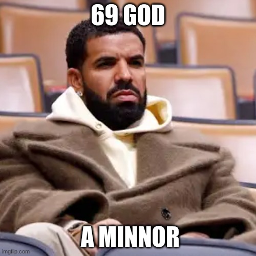 they not like us | 69 GOD; A MINNOR | image tagged in funny | made w/ Imgflip meme maker