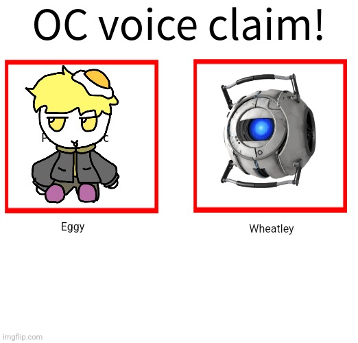 That means Eggy is BRITISH! MUAHAHAHAHAHA | Eggy; Wheatley | image tagged in rose/bee's oc voice claim challenge | made w/ Imgflip meme maker