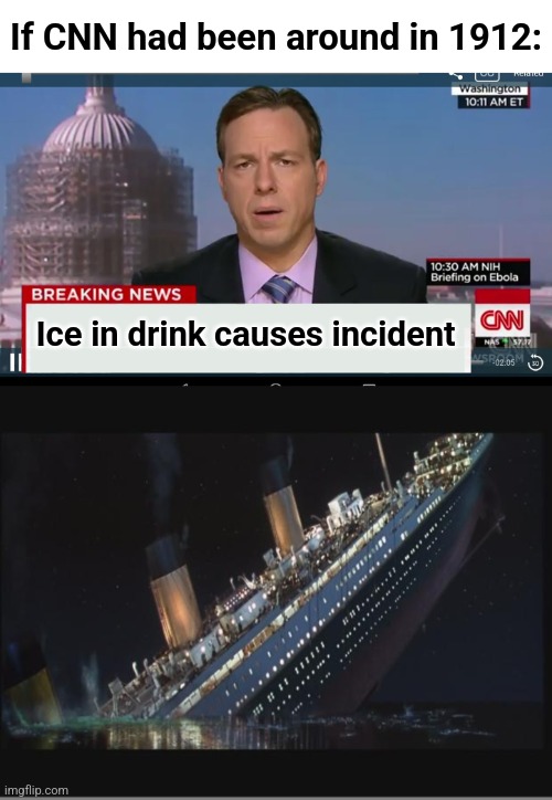 Ice in drink causes incident | If CNN had been around in 1912:; Ice in drink causes incident | image tagged in cnn breaking news template,titanic sinking,memes,msm,trump assassination attempt,democrats | made w/ Imgflip meme maker