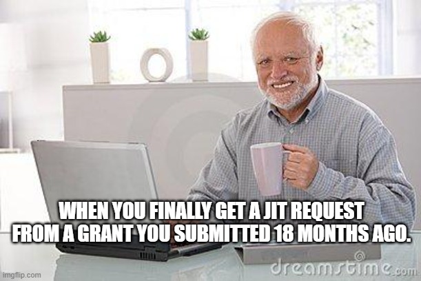 grant | WHEN YOU FINALLY GET A JIT REQUEST FROM A GRANT YOU SUBMITTED 18 MONTHS AGO. | image tagged in hide the pain harold smile | made w/ Imgflip meme maker