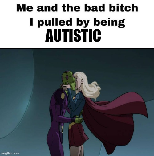 Supergirl x Brainiac 5 | AUTISTIC | image tagged in me and the bad bitch i pulled | made w/ Imgflip meme maker