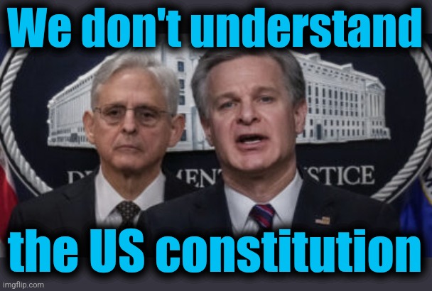 MERRICK GARLAND AND CHRISTOPHER WRAY | We don't understand the US constitution | image tagged in merrick garland and christopher wray | made w/ Imgflip meme maker