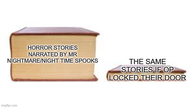 Big book small book | THE SAME STORIES IF OP LOCKED THEIR DOOR; HORROR STORIES NARRATED BY MR NIGHTMARE/NIGHT TIME SPOOKS | image tagged in big book small book,memes,horror stories,mr nightmare | made w/ Imgflip meme maker