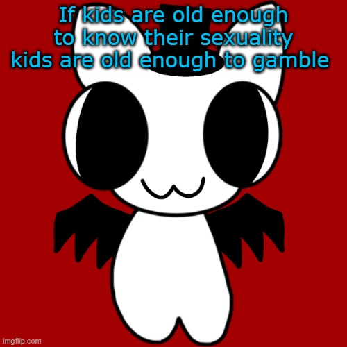 Checkmate, liberals | If kids are old enough to know their sexuality kids are old enough to gamble | image tagged in neko's btw creature | made w/ Imgflip meme maker