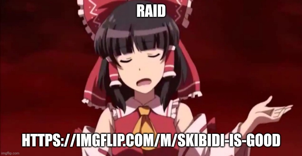Exterminate | RAID; HTTPS://IMGFLIP.COM/M/SKIBIDI-IS-GOOD | image tagged in exterminate | made w/ Imgflip meme maker