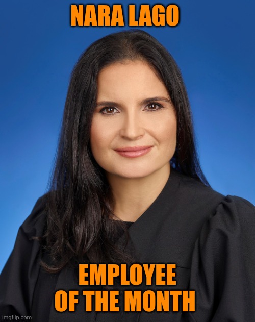 Aileen Cannon maga trump judge | NARA LAGO; EMPLOYEE OF THE MONTH | image tagged in aileen cannon maga trump judge | made w/ Imgflip meme maker