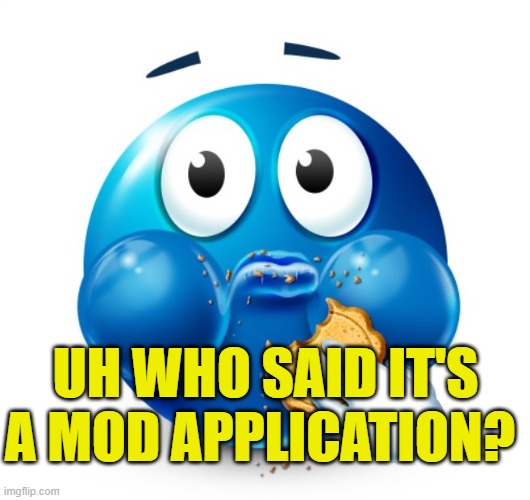 you guys | UH WHO SAID IT'S A MOD APPLICATION? | image tagged in blue guy snacking | made w/ Imgflip meme maker