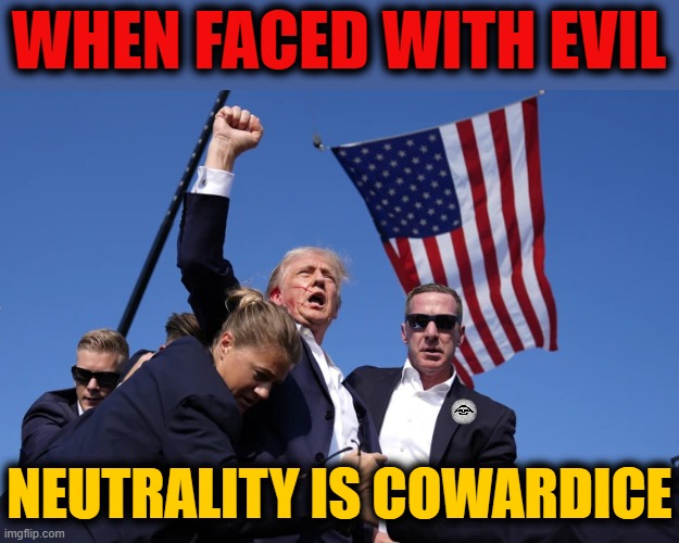 Trump Defiant | WHEN FACED WITH EVIL; NEUTRALITY IS COWARDICE | image tagged in trump defiant | made w/ Imgflip meme maker