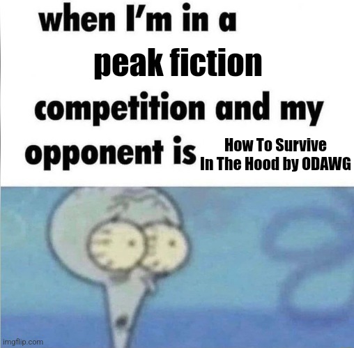 gee is an opp | peak fiction; How To Survive In The Hood by ODAWG | image tagged in whe i'm in a competition and my opponent is | made w/ Imgflip meme maker
