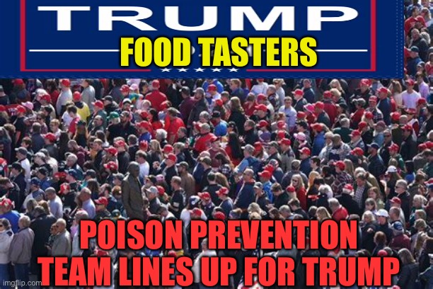 Poison Prevention: Trump food tasters | FOOD TASTERS; POISON PREVENTION TEAM LINES UP FOR TRUMP | image tagged in gifs,trump,assassination,trump for president,presidential debate | made w/ Imgflip meme maker