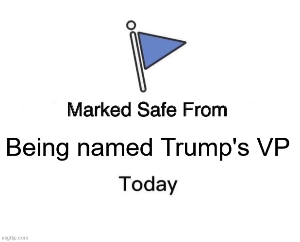 VP | Being named Trump's VP | image tagged in memes,marked safe from | made w/ Imgflip meme maker