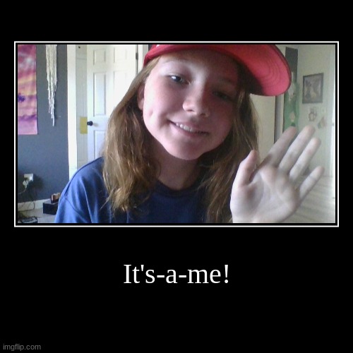 Face reveal! | It's-a-me! | | image tagged in funny,demotivationals | made w/ Imgflip demotivational maker