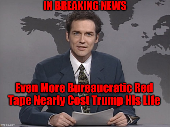 Top Heavy Government | IN BREAKING NEWS; Even More Bureaucratic Red Tape Nearly Cost Trump His Life | image tagged in norm mcdonald,political meme,politics,funny memes,funny | made w/ Imgflip meme maker