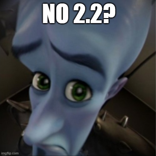 (Mod note: 2.2 has been out for 7 months, your late) | NO 2.2? | image tagged in megamind peeking | made w/ Imgflip meme maker