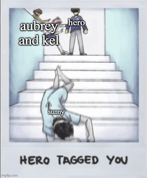 her-oh no | aubrey and kel; hero; sunny | image tagged in her-oh no | made w/ Imgflip meme maker