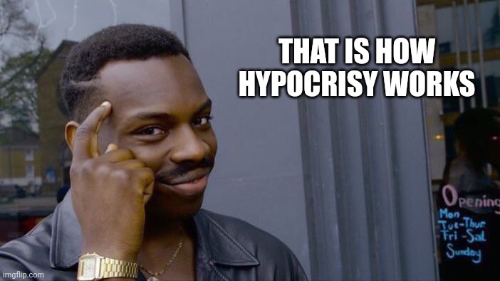 Roll Safe Think About It Meme | THAT IS HOW HYPOCRISY WORKS | image tagged in memes,roll safe think about it | made w/ Imgflip meme maker