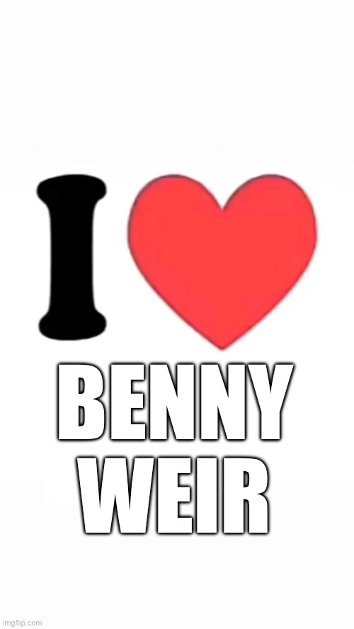 Benny weir | BENNY
WEIR | image tagged in i heart | made w/ Imgflip meme maker