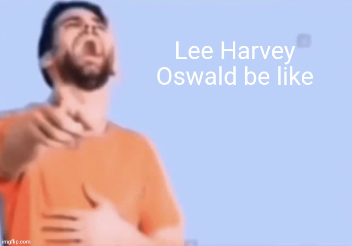 Laughing and pointing | Lee Harvey Oswald be like | image tagged in laughing and pointing | made w/ Imgflip meme maker