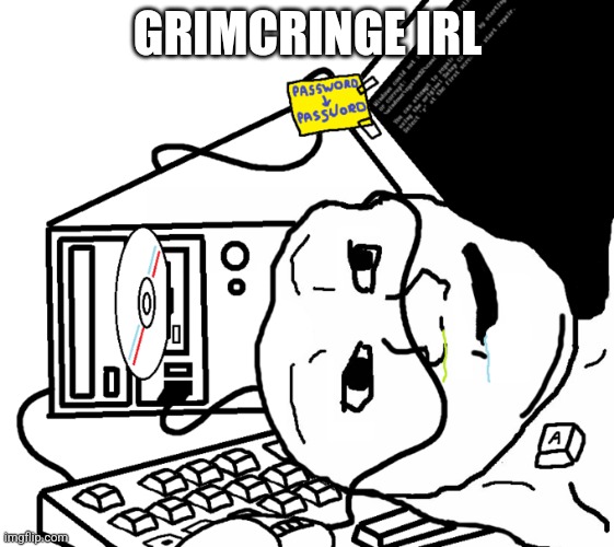 Brainlet PC | GRIMCRINGE IRL | image tagged in brainlet pc | made w/ Imgflip meme maker