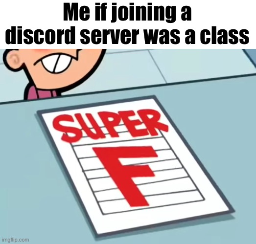 Me if X was a class (Super F) | Me if joining a discord server was a class | image tagged in me if x was a class super f | made w/ Imgflip meme maker